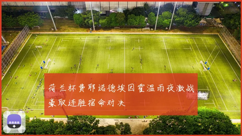 荷兰杯费耶诺德埃因霍温雨夜激战豪取连胜宿命对决